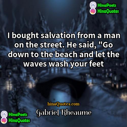 Gabriel Rheaume Quotes | I bought salvation from a man on